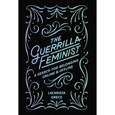 The Guerrilla Feminist: A Search for Belonging Online and Offline