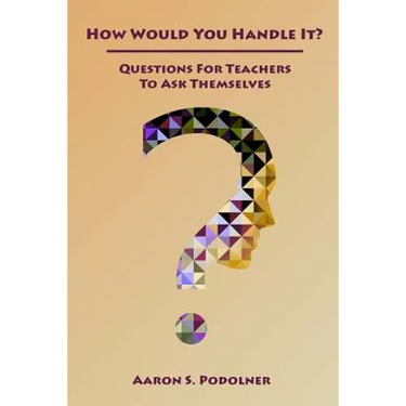 How Would You Handle It?: Questions for Teachers to Ask Themselves