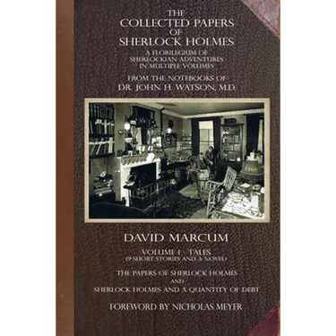 The Collected Papers of Sherlock Holmes - Volume 1: A Florilegium of Sherlockian Adventures in Multiple Volumes