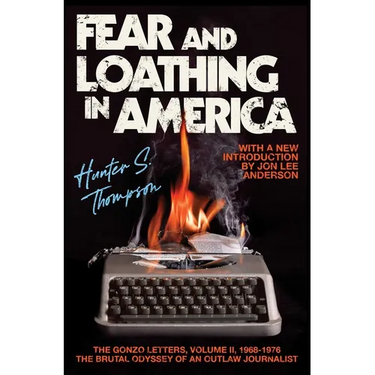 Fear and Loathing in America: The Brutal Odyssey of an Outlaw Journalist