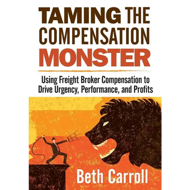 Taming the Compensation Monster: Using Freight Broker Compensation to Drive Urgency, Performance, and Profits