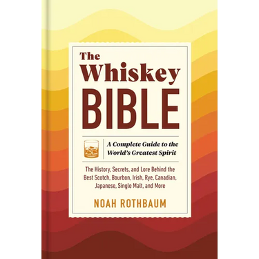 The Whiskey Bible: A Complete Guide to the World's Greatest Spirit (the History, Secrets, and Lore Behind the Best Scotch, Bourbon, Irish, Rye, Canadi