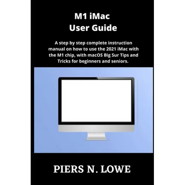 M1 iMac User Guide: A step by step complete instruction manual on how to use the 2021 iMac with the M1 chip, with macOS Big Sur Tips and T