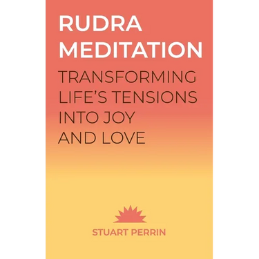 Rudra Meditation: Transforming Life's Tensions into Joy and Love