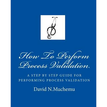 How To Perform Process Validation: A cGMP GUIDE FOR QUALITY ENGINEERS