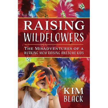 Raising Wildflowers: The Misadventures of a Working Mom Raising Awesome Kids