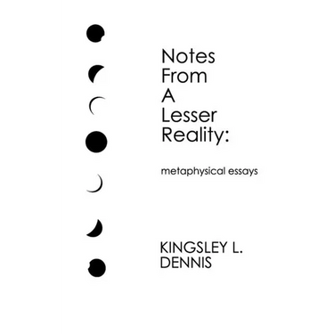 Notes From a Lesser Reality: metaphysical essays