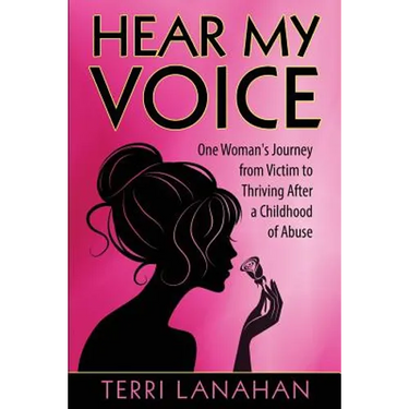 Hear My Voice: One Woman's Journey from Victim to Thriving After a Childhood of Abuse