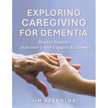 Exploring Caregiving for Dementia: Double-Trouble: Alzheimer's with Capgras Sysdrome