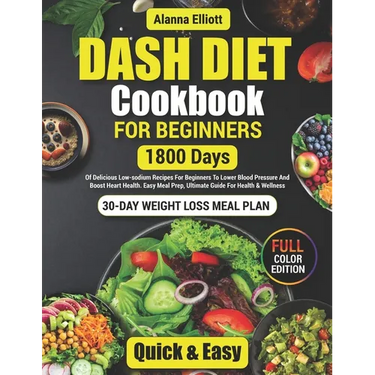 Dash Diet Cookbook For Beginners: 30-Day Weight Loss Meal Plan, 1800 Days of Delicious Low-Sodium Dash Diet Recipes For Beginners To Lower Blood Press