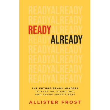 ReadyAlready: The Future-Ready Mindset to Keep Up, Stand Out, and Shape What's Next