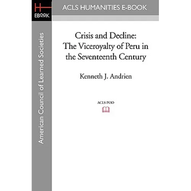 Crisis and Decline: The Viceroyalty of Peru in the Seventeenth Century