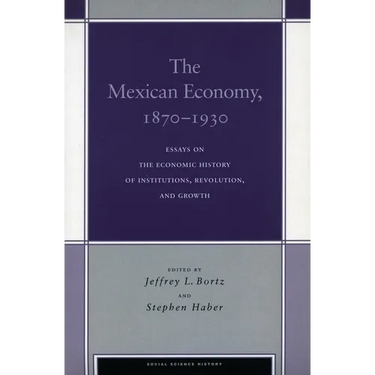 The Mexican Economy, 1870-1930: Essays on the Economic History of Institutions, Revolution, and Growth