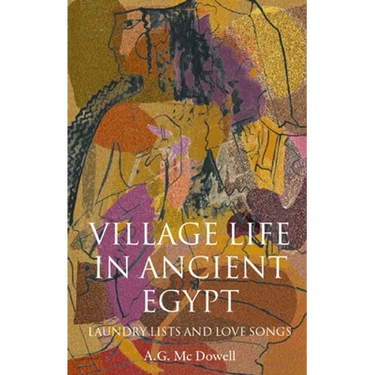 Village Life in Ancient Egypt: Laundry Lists and Love Songs