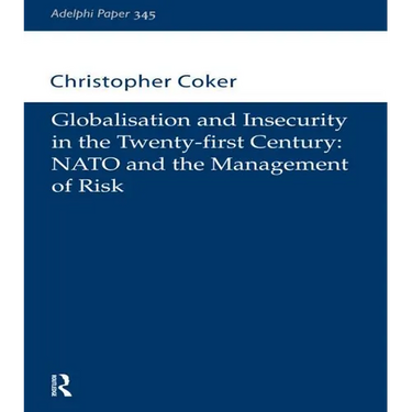 Globalisation and Insecurity in the Twenty-First Century: NATO and the Management of Risk