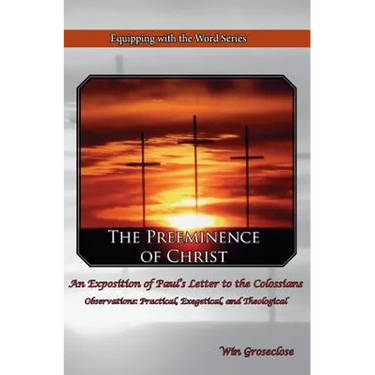The Preeminence of Christ: An Exposition of Paul's Letter to the Colossians