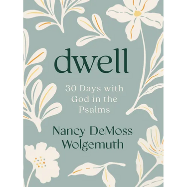 Dwell: 30 Days with God in the Psalms: A Devotional