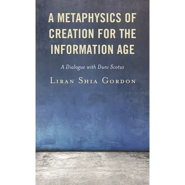A Metaphysics of Creation for the Information Age: A Dialogue with Duns Scotus