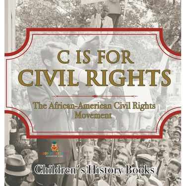 C is for Civil Rights: The African-American Civil Rights Movement Children's History Books