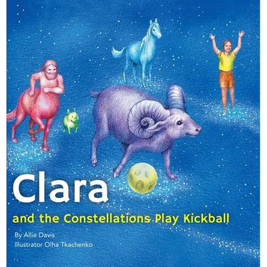Clara and the Constellations Play Kickball: A Picture Book Adventure with the Moon as a Kickball, Featuring Animal Constellations!