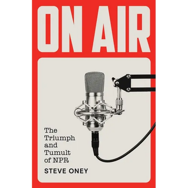 On Air: The Triumph and Tumult of NPR