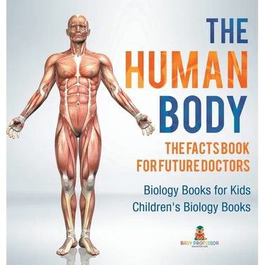The Human Body: The Facts Book for Future Doctors - Biology Books for Kids Children's Biology Books