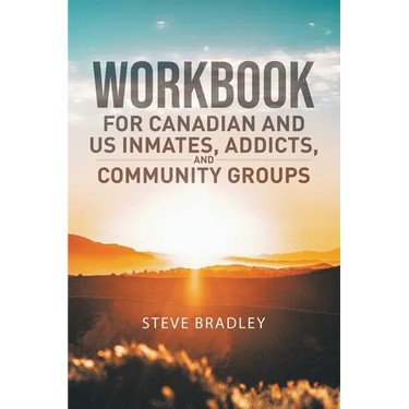 Workbook For Canadian and US Inmates, Addicts, and Community Groups
