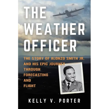 The Weather Officer: The Story of Alonzo Smith Jr. and His Epic Journey Through Forecasting and Flight