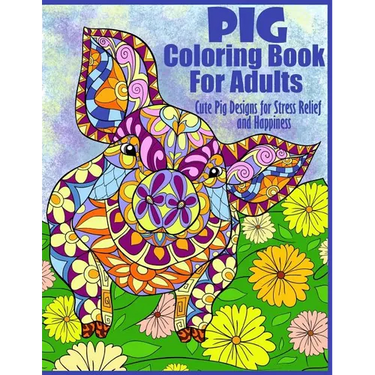 Pig Coloring Book For Adults- Cute Pig Designs For Stress Relief and Happiness: Paisley, Henna, Flower, and Mandala Designs and Patterns
