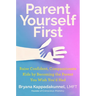 Parent Yourself First: Raise Confident, Compassionate Kids by Becoming the Parent You Wish You'd Had