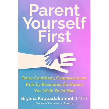 Parent Yourself First: Raise Confident, Compassionate Kids by Becoming the Parent You Wish You'd Had