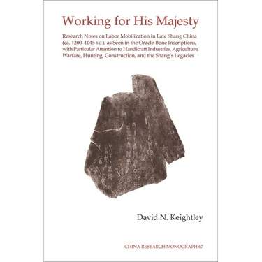 Working for His Majesty: Research Notes on Labor Mobilization in Late Shang China (Ca. 1200-1045 B.C.), as Seen in the Oracle-Bone Inscriptions, with