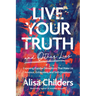 Live Your Truth and Other Lies: Exposing Popular Deceptions That Make Us Anxious, Exhausted, and Self-Obsessed