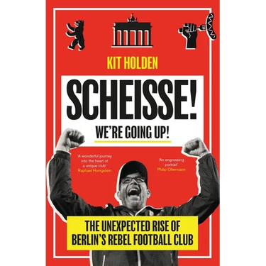 Scheisse! We're Going Up!: The Unexpected Rise of Berlin's Rebel Football Club