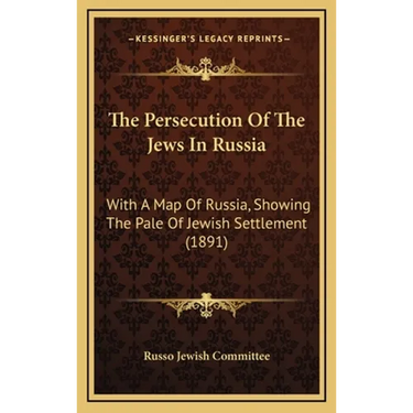 The Persecution Of The Jews In Russia: With A Map Of Russia, Showing The Pale Of Jewish Settlement (1891)