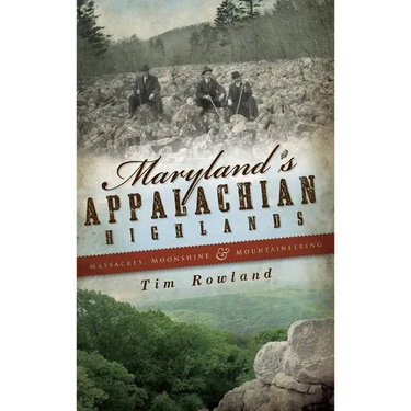 Maryland's Appalachian Highlands: Massacres, Moonshine & Mountaineering