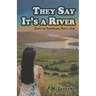 They Say It's a River