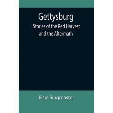 Gettysburg: Stories of the Red Harvest and the Aftermath