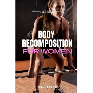 Body Recomposition for Women: A Beginner's 4-Step Guide, with a Sample Workout Schedule
