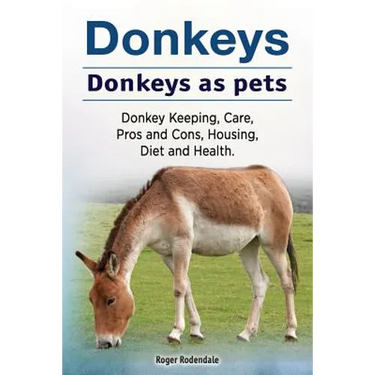 Donkeys. Donkeys as pets. Donkey Keeping, Care, Pros and Cons, Housing, Diet and Health.