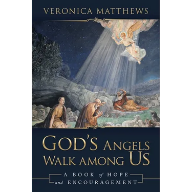 God's Angels Walk Among Us: A Book of Hope and Encouragement