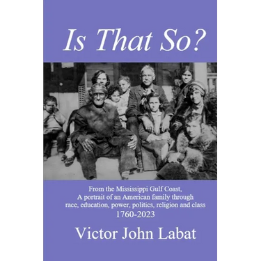 Is That So?: From the Mississippi Gulf Coast, A potrait of an American Family through race, education, power, politics, religion and class. 1760-2023