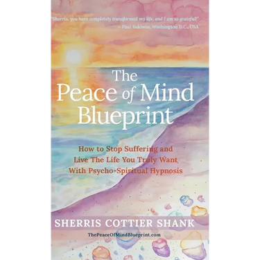 The Peace of Mind Blueprint: How To Stop Suffering and Live The Life You Truly Want With Psycho-Spiritual Hypnosis