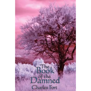 The Book of the Damned: A Study of Anomalous Phenomena and the Limits of Scientific Explanation