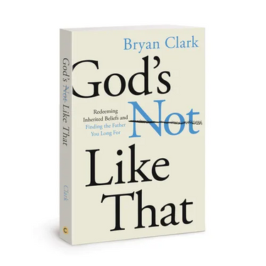God's Not Like That: Redeeming Inherited Beliefs and Finding the Father You Long for