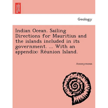 Indian Ocean. Sailing Directions for Mauritius and the islands included in its government. ... With an appendix: Réunion Island.