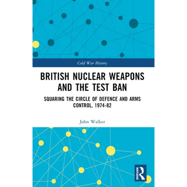 British Nuclear Weapons and the Test Ban: Squaring the Circle of Defence and Arms Control, 1974-1982
