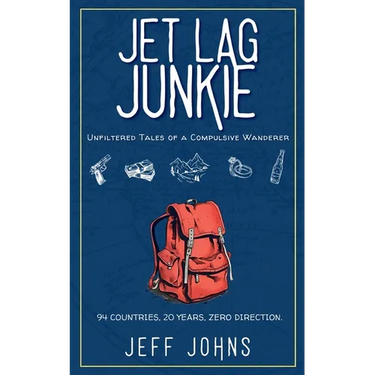 Jet Lag Junkie: Unfiltered Tales of a Compulsive Wanderer