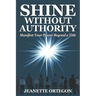 Shine Without Authority: Manifest your power beyond a title