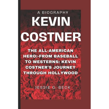 Kevin Costner: The All-American Hero: -From Baseball to Westerns: Kevin Costner's Journey Through Hollywood